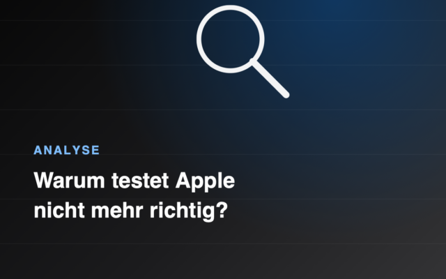 Warum testet Apple nicht mehr richtig? Eine Analyse der Apple-Update-Politik